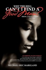 Why The Hell Can't I Find A Good Man?: From A Man's Point Of View