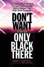 Don't Want To Be The Only Black There: Successful Black Students Tell How Predominantly White Colleges Can Help Them Graduate