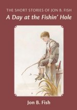 The Short Stories Of Jon B. Fish: Down At The Fishin' Hole