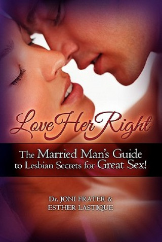 Love Her Right: The Married Man's Guide to Lesbian Secrets for Great Sex!