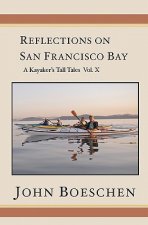Reflections on San Francisco Bay: A Kayaker's Tall Tales, Volume 10