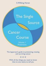 The Single Source Cancer Course: The layperson's guide to preventing, treating and surviving cancer - Volume 1: Prevention