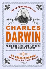 The Autobiography Of Charles Darwin: By Charles Darwin - Edited By His Son Francis Darwin