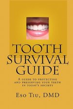 Tooth Survival Guide: A Guide To Protecting And Preserving Your Teeth In Today's Society