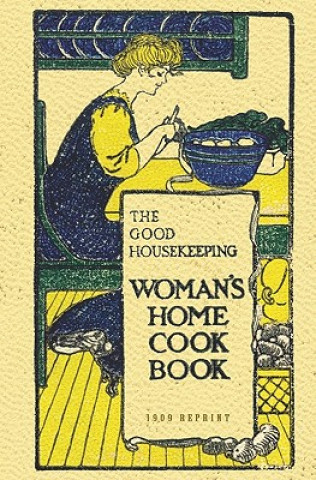 The Good Housekeeping Woman's Home Cook Book - 1909 Reprint