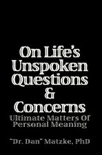 On Life's Unspoken Questions & Concerns: Ultimate Matters Of Personal Meaning