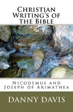 Christian Writing's Of The Bible: Nicodemus And Joseph Of Arimathea
