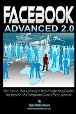 Facebook Advanced 2.0 - Black & White Version: The Social Networking & Web Marketing Guide For Internet & Computer Guru's Everywhere!