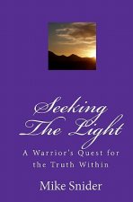 Seeking The Light: A Warrior's Quest For The Truth Within