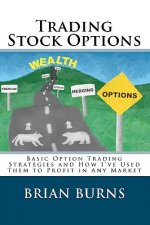 Trading Stock Options: Basic Option Trading Strategies And How I'Ve Used Them To Profit In Any Market