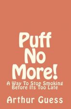 Puff No More!: A Way To Stop Smoking Before Its Too Late