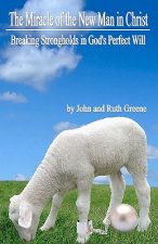 The Miracle of the New Man in Christ: Breaking Strongholds in God's Perfect Will