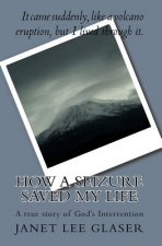 How a Seizure Saved My Life: A true story of God's Intervention