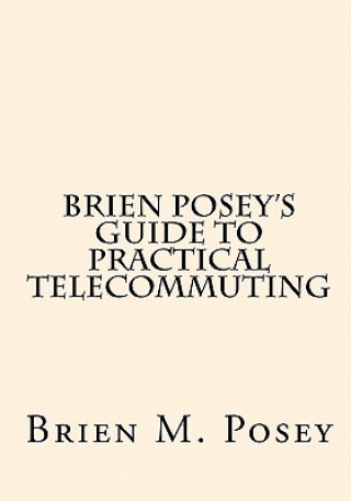 Brien Posey's Guide to Practical Telecommuting