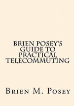 Brien Posey's Guide to Practical Telecommuting