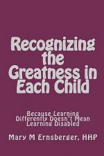 Recognizing the Greatness in Each Child: Because Learning Differently Doesn't Mean Learning Disabled