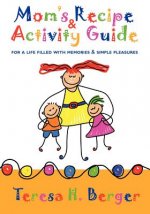 Mom's Recipe & Activity Guide: for a life filled with memories & simple pleasures