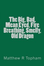 The Big, Bad, Mean Eyed, Fire Breathing, Smelly, Old Dragon