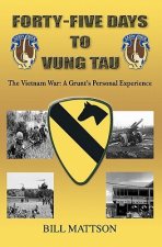 Forty-Five Days to Vung Tau: The Vietnam War: A Grunt's Personal Experience