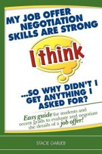 My job offer negotiation skills are strong (I think)...so why didn't I get anything I asked for?: Easy guide for students and recent grads to evaluate