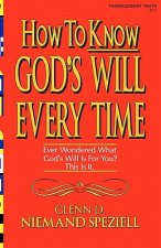 How To Know God's Will Every Time: Ever Wondered What God's Will Is For You? This Is It.