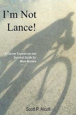 I'm Not Lance!: A Cancer Experience and Survival Guide for Mere Mortals