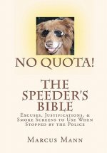 No Quota! The Speeder's Bible: Over 100 Excuses, Justifications, and Smoke Screens to Use When Stopped by the Police