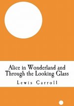 Alice in Wonderland and Through the Looking Glass: (Alice's Adventure in Wonderland and Lewis Carroll Through the Looking Glass)