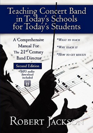 Teaching Concert Band in Today's Schools for Today's Students: A Comprehensive Manual for the 21st Century Band Director