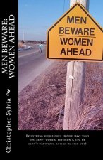 Men Beware: Women Ahead: Everything your father should have told you about women, but didn't, because he didn't want your mother t