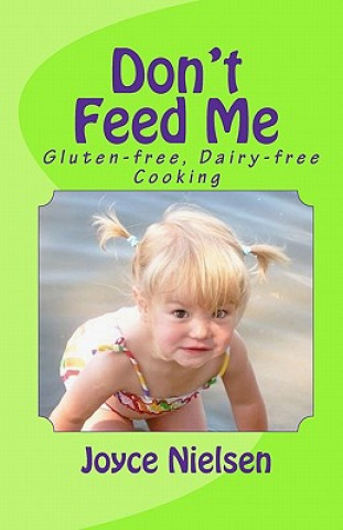 Don't Feed Me: Gluten-free, Dairy-free Cooking