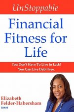 UnStoppable Financial Fitness for Life: You Don't Have To Live In Lack! You Can Live Debt Free.