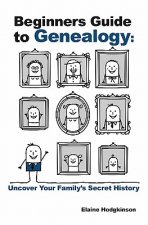 Beginner's Guide to Genealogy: Uncover Your Family's Secret History