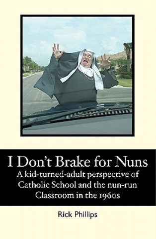 I Don't Brake for Nuns: A kid-turned-adult perspective of Catholic School and the nun-run classroom in the 1960s