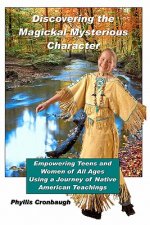 Discovering the Magickal Mysterious Character: Empowering Teens and Women of All Ages Using Native American Teachings