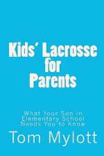 Kids' Lacrosse for Parents: : What Your Son in Elementary School Needs You to Know