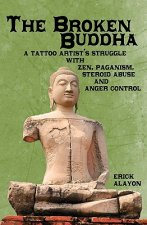 The Broken Buddha: A Tattoo Artist's Struggle With Zen, Paganism, Steroid Abuse and Anger Control