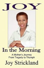 Joy in the Morning: A Mother's Journey from Tragedy to Triumph