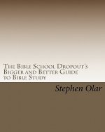 The Bible School Dropout's Bigger and Better Guide to Bible Study