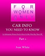 For Women Only-Car Info You Need to Know: Car Information Women Need to Know So Men Won't Rip Them Off