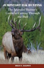 Jumpstart Elk Hunting: The Everyday Hunter's Guide to Cutting Through the Bull