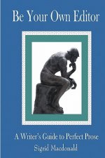 Be Your Own Editor: A Writer's Guide to Perfect Prose