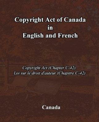 Copyright Act of Canada in English and French: Copyright Act (Chapter C-42), Loi sur le droit d'auteur (Chapitre C-42)