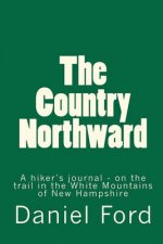 The Country Northward: A Hiker's Journal, on the Trail in the White Mountains of New Hampshire