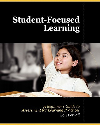 Student Focused Learning: A Beginner's Guide to Assessment for Learning Practices