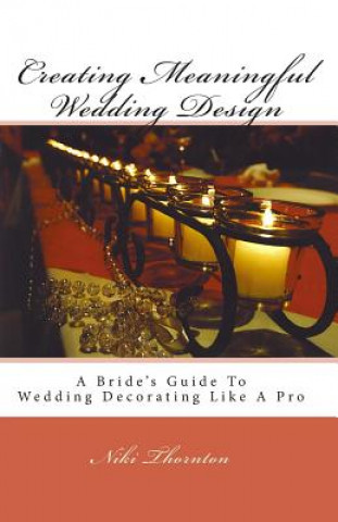 Creating Meaningful Wedding Design: A Bride's Guide To Wedding Decorating Like A Pro