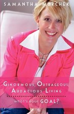 Ginormous, Outrageous, Audacious Living!: What's Your Goal?