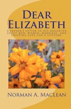 Dear Elizabeth: A father's letter to his daughter about men, women, marriage and creating love for a lifetime.