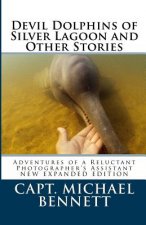 Devil Dolphins of Silver Lagoon and Other Stories: Adventures of a Reluctant Photographer's Assistant