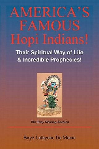 America's Famous Hopi Indians!: Their Spiritual Way of Life & Incredible Prophecies!